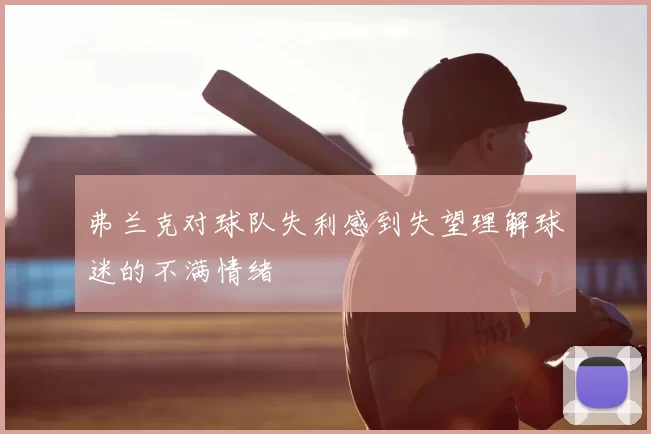 弗兰克对球队失利感到失望理解球迷的不满情绪