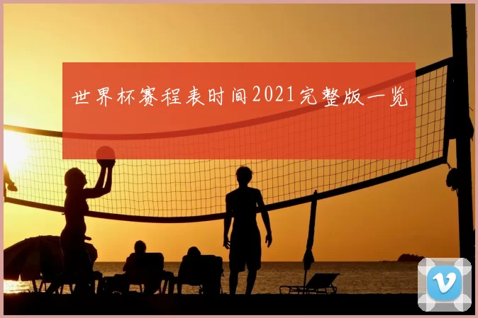 世界杯赛程表时间2021完整版一览