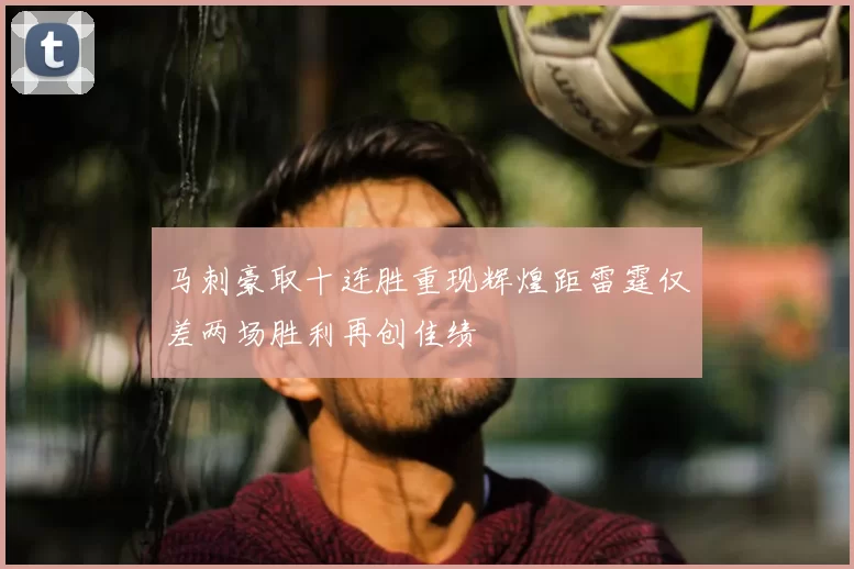 马刺豪取十连胜重现辉煌距雷霆仅差两场胜利再创佳绩