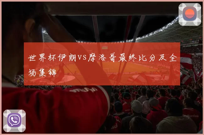 世界杯伊朗vs摩洛哥最终比分及全场集锦