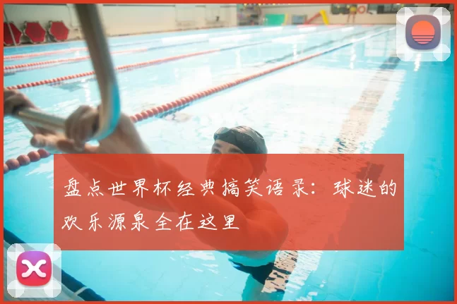 盘点世界杯经典搞笑语录:球迷的欢乐源泉全在这里