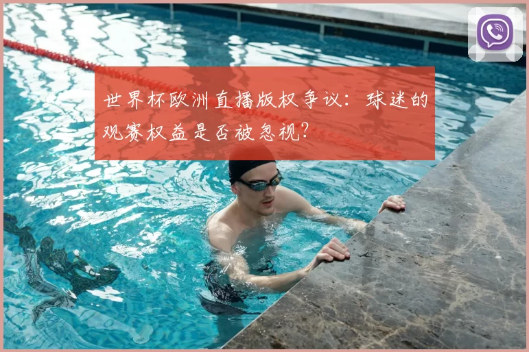 世界杯欧洲直播版权争议：球迷的观赛权益是否被忽视？