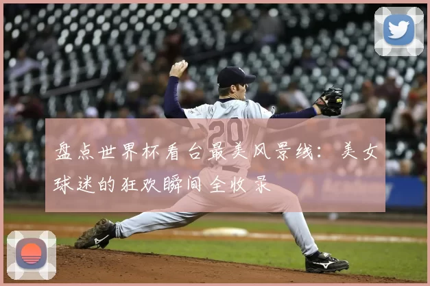 盘点世界杯看台最美风景线:美女球迷的狂欢瞬间全收录