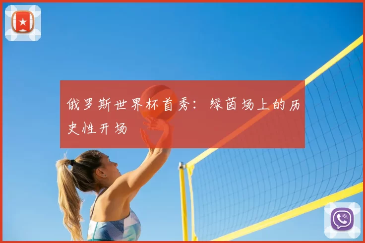 俄罗斯世界杯首秀:绿茵场上的历史性开场