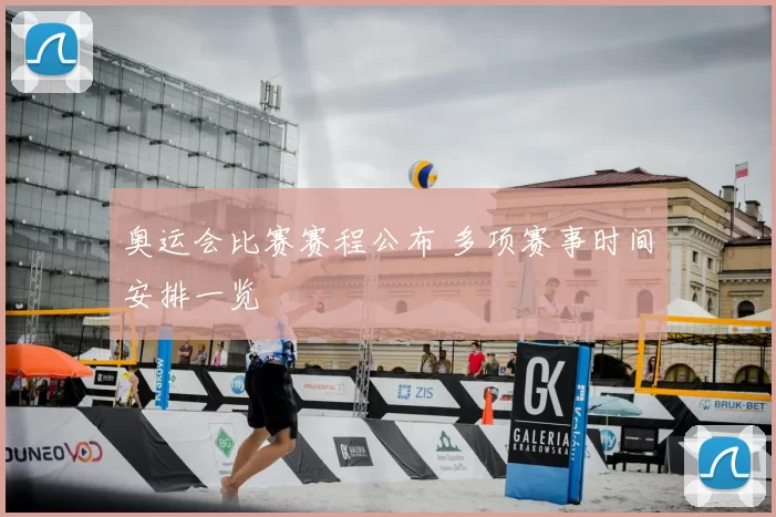 奥运会比赛赛程公布 多项赛事时间安排一览