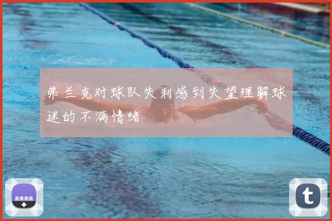 弗兰克对球队失利感到失望理解球迷的不满情绪