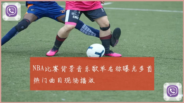 NBA比赛背景音乐歌单名称曝光多首热门曲目现场播放