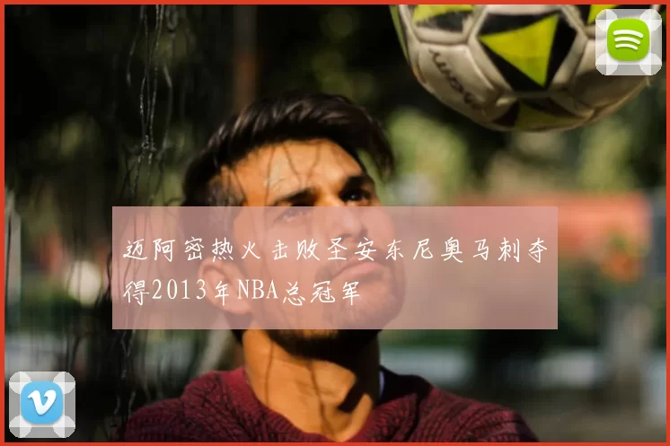 迈阿密热火击败圣安东尼奥马刺夺得2013年NBA总冠军