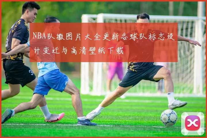 NBA队徽图片大全更新各球队标志设计变迁与高清壁纸下载