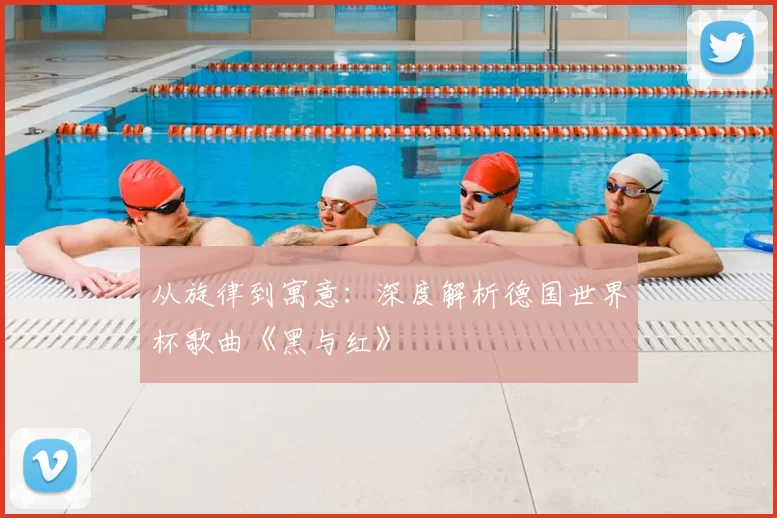 从旋律到寓意:深度解析德国世界杯歌曲《黑与红》