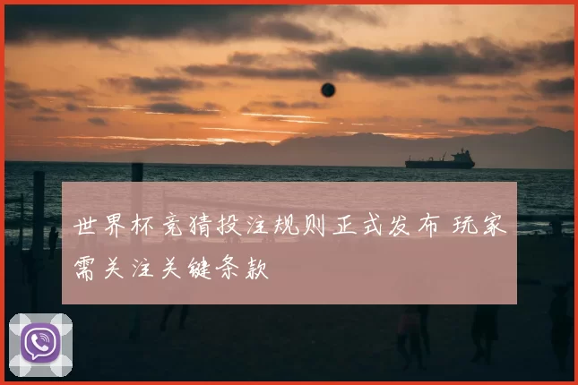 世界杯竞猜投注规则正式发布 玩家需关注关键条款