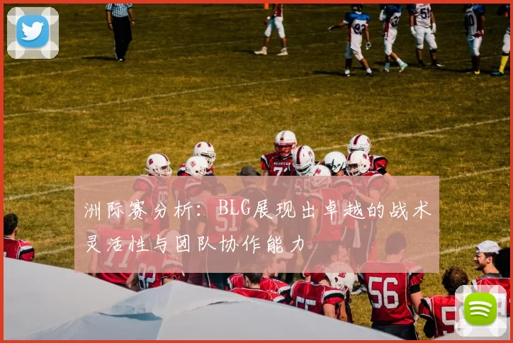 洲际赛分析：BLG展现出卓越的战术灵活性与团队协作能力