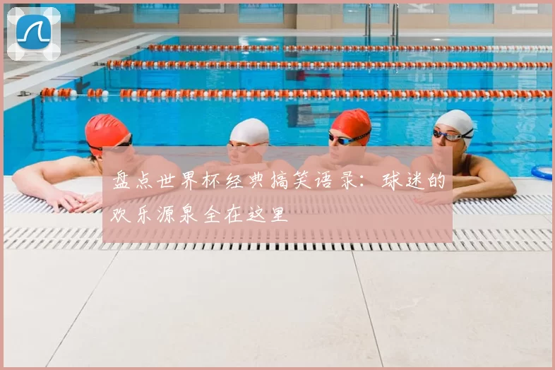 盘点世界杯经典搞笑语录:球迷的欢乐源泉全在这里