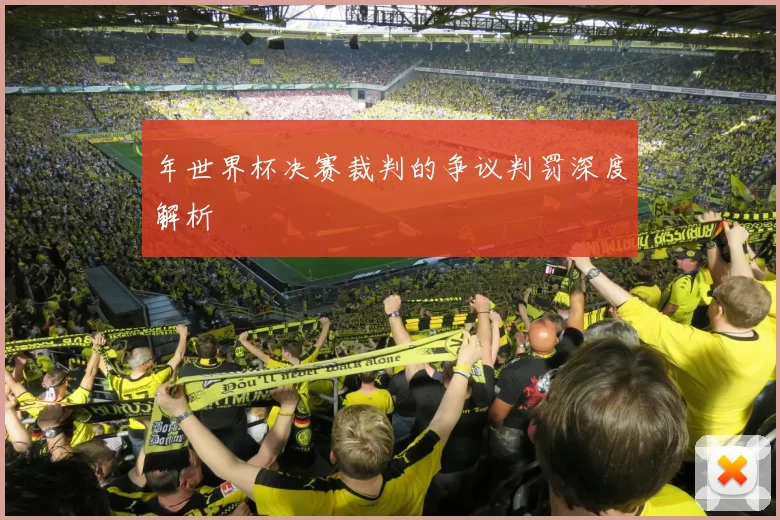 年世界杯决赛裁判的争议判罚深度解析