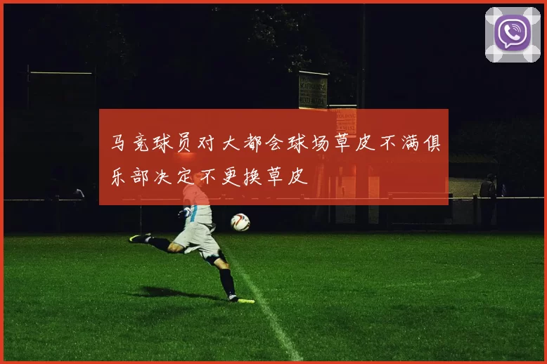 马竞球员对大都会球场草皮不满俱乐部决定不更换草皮