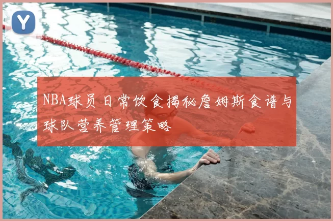 NBA球员日常饮食揭秘詹姆斯食谱与球队营养管理策略